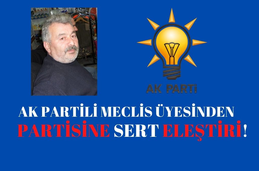 AK Partili Meclis Üyesinden partisine sert eleştiri